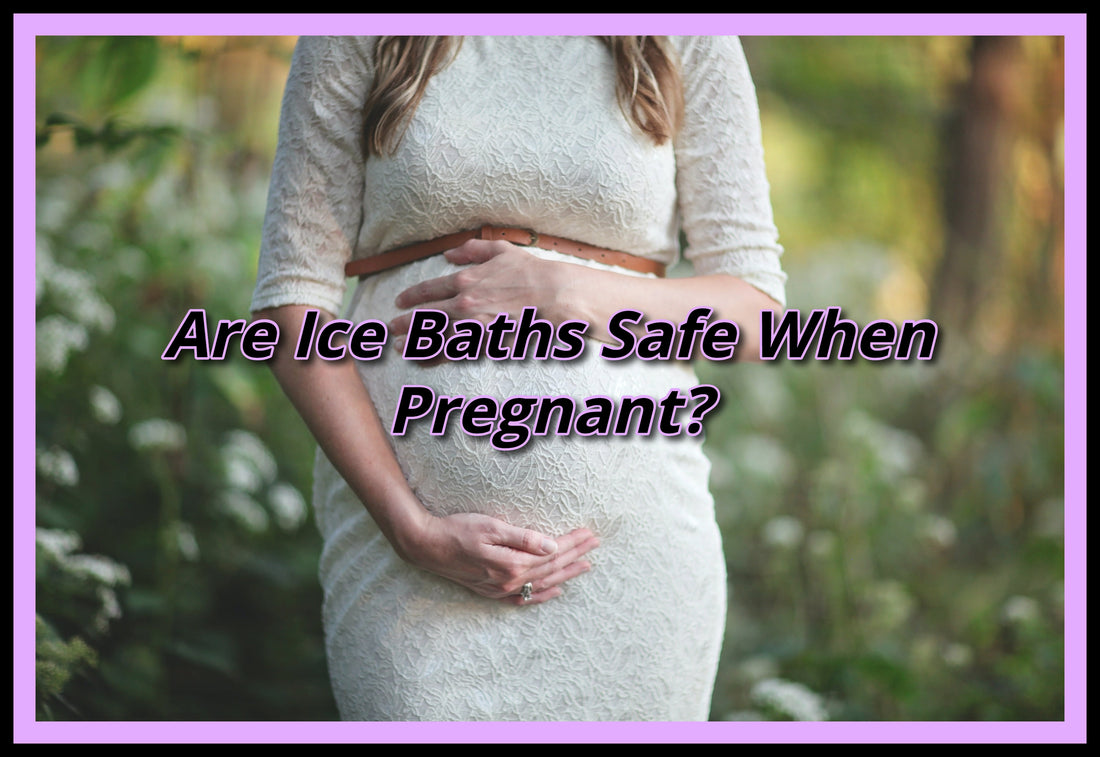 are ice baths safe when pregnant?