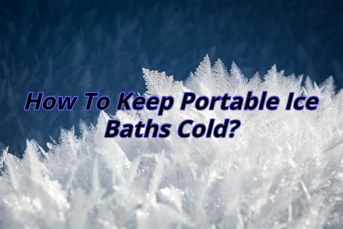 How To Keep Portable Ice Bath Cold? – aussieicebaths
