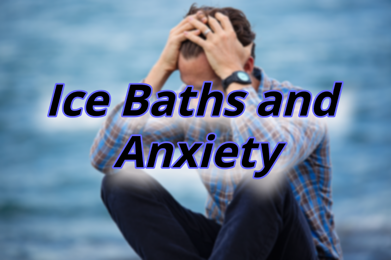 Ice Baths for Anxiety Cold Water Therapy's Mental Benefits